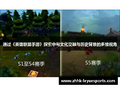 通过《英雄联盟手游》探索中匈文化交融与历史背景的多维视角