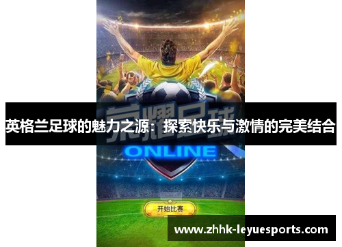 英格兰足球的魅力之源：探索快乐与激情的完美结合