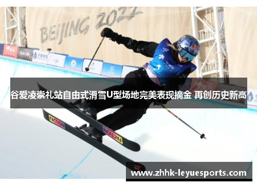 谷爱凌崇礼站自由式滑雪U型场地完美表现摘金 再创历史新高