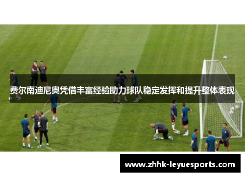 费尔南迪尼奥凭借丰富经验助力球队稳定发挥和提升整体表现