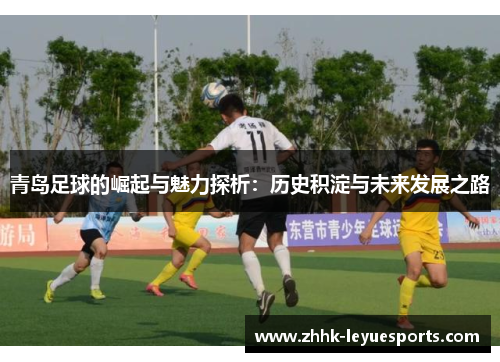 青岛足球的崛起与魅力探析：历史积淀与未来发展之路
