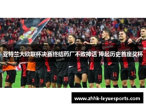 亚特兰大欧联杯决赛终结药厂不败神话 捧起历史首座奖杯