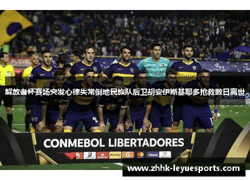 解放者杯赛场突发心律失常倒地民族队后卫胡安伊斯基耶多抢救数日离世